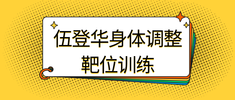 伍登华身体调整靶位训练-全面游戏