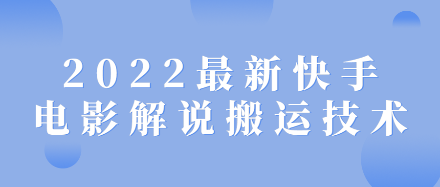 2022最新快手电影解说搬运技术-全面游戏