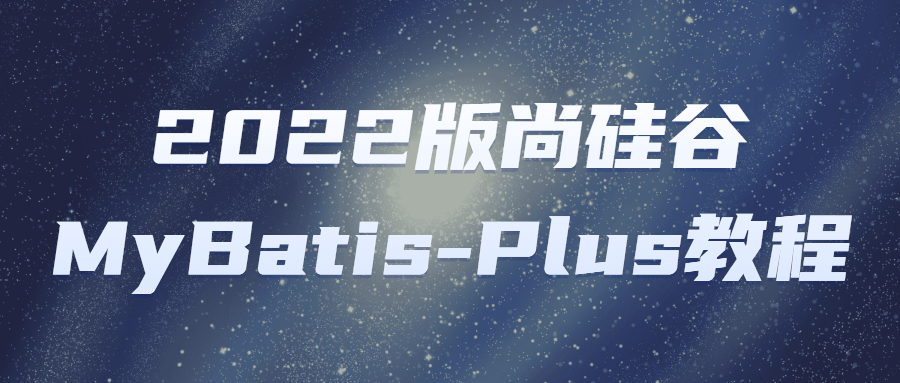 2022版尚硅谷MyBatis-Plus教程-全面游戏