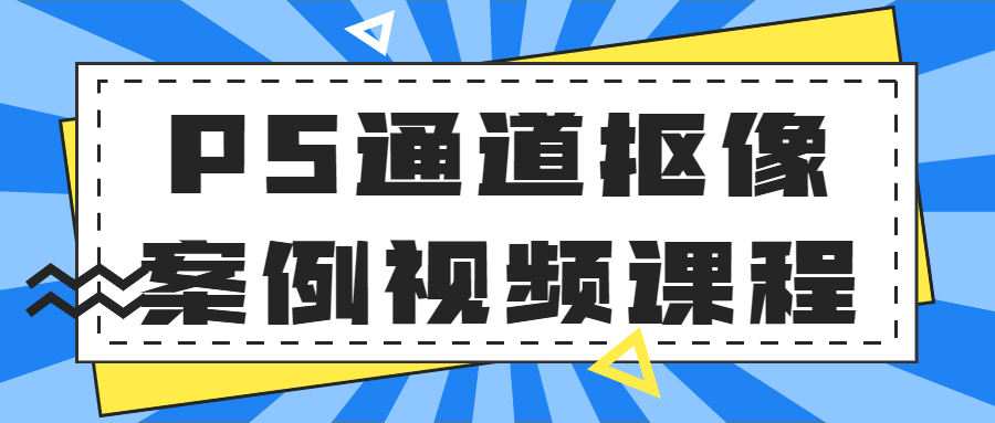 PS通道抠像案例视频课程-全面游戏