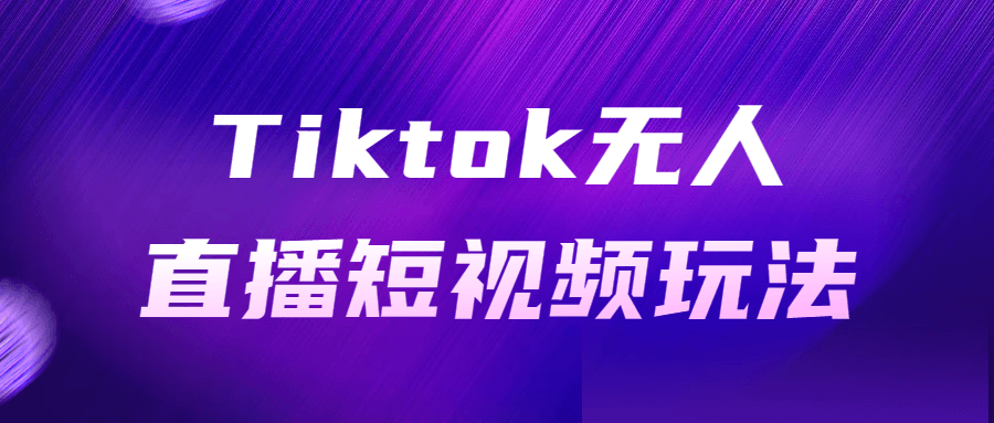 Tiktok无人直播短视频玩法-全面游戏